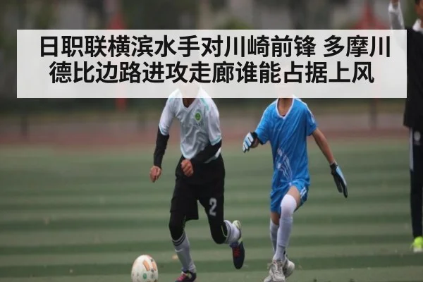 日职联横滨水手对川崎前锋 多摩川德比边路进攻走廊谁能占据上风 - c7c7